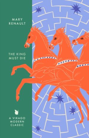 The King Must Die : A Virago Modern Classic by Renault, Mary