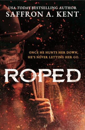 Roped : the must-read dark cowboy romance by Kent, Saffron A.