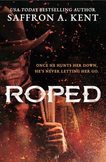 Roped : the must-read dark cowboy romance by Kent, Saffron A.