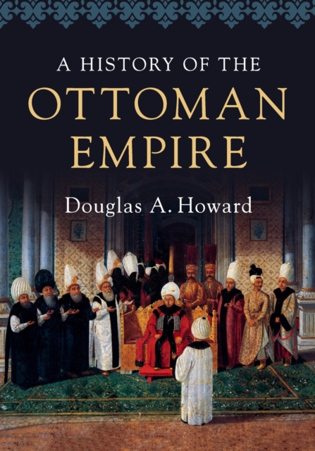 A History of the Ottoman Empire by Howard, Douglas A. (Calvin College, Michigan)
