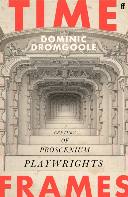 Time Frames : A century of proscenium playwrights by Dromgoole, Dominic