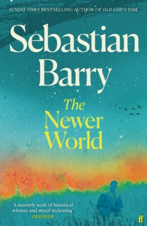 The Newer World : 'a near-miracle of storytelling' Guardian by Barry, Sebastian
