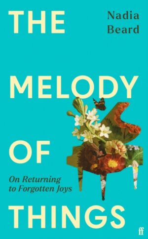 The Melody of Things : On Returning to Forgotten Joys by Beard, Nadia