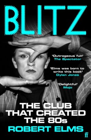 Blitz : The Club That Created the Eighties by Elms, Robert