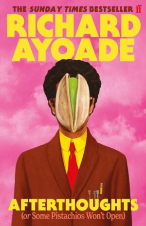Afterthoughts : or Some Pistachios Won't Open – Wisdom for the Unreflective by Ayoade, Richard