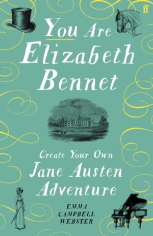 You Are Elizabeth Bennet : Create Your Own Jane Austen Adventure (Joanna Lumley: 'Perfect for Jane-ites like myself') by Campbell Webster, Emma