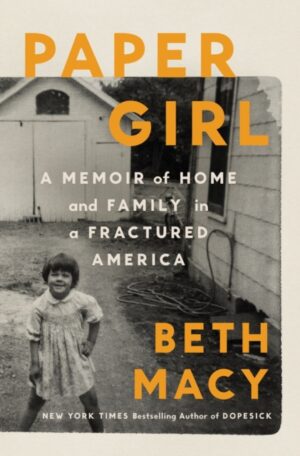 Paper Girl : A Memoir of Home and Family in Fractured America by Macy, Beth Macy