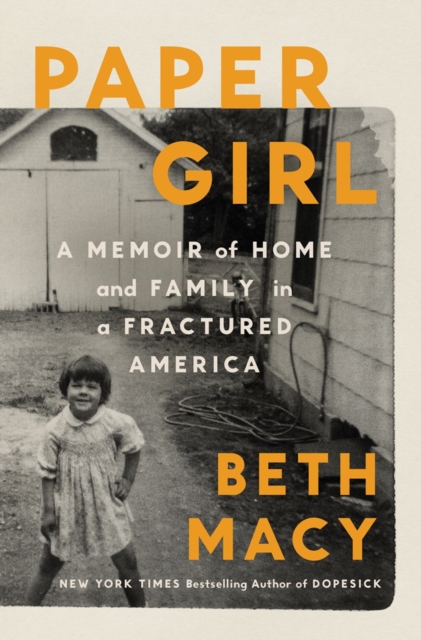 Paper Girl : A Memoir of Home and Family in Fractured America by Macy, Beth Macy