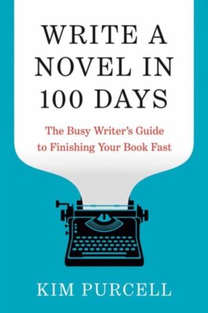 Write a Novel in 100 Days : The Busy Writer's Guide to Finishing Your Book Fast by Purcell, Kim