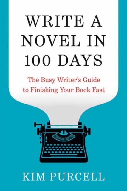 Write a Novel in 100 Days : The Busy Writer's Guide to Finishing Your Book Fast by Purcell, Kim