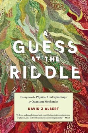 A Guess at the Riddle : Essays on the Physical Underpinnings of Quantum Mechanics by Albert, David Z