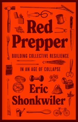 Red Prepper : Building Collective Resilience in an Age of Collapse by Shonkwiler, Eric
