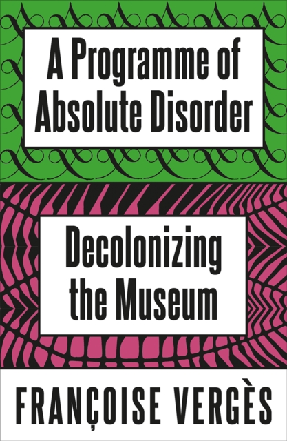 A Programme of Absolute Disorder : Decolonizing the Museum by Verges, Francoise