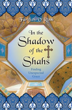 In the Shadow of the Shahs : Finding Unexpected Grace by Farifteh V. Robb, Farifteh V.