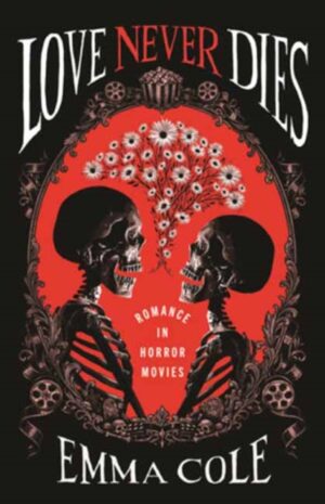 Love Never Dies : Romance in Horror Movies by Cole, Emma