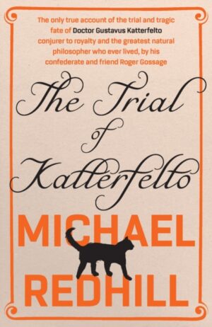 The Trial of Katterfelto : A dazzling novel of science, reason, and wonder from Man Booker–longlisted author by Redhill, Michael