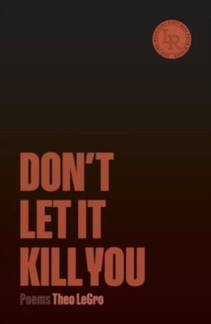 Don't Let It Kill You : Poems by LeGro, Theo
