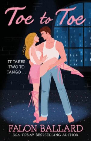 Toe to Toe : A swoony and sexy dance rom-com, perfect for fans of STEP UP and SAVE THE LAST DANCE by Ballard, Falon