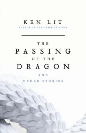 The Passing of the Dragon and Other Stories by Liu, Ken