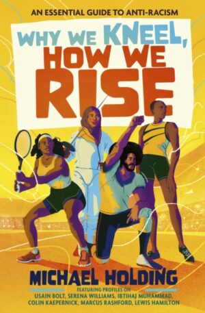 Why We Kneel, How We Rise: Children's Edition : An essential guide for anti-racism by award-winning author and sporting legend by Holding, Michael