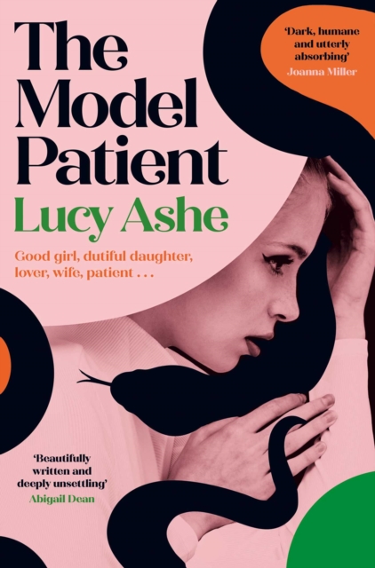 The Model Patient : 'Beautifully written and deeply unsettling' (Abigail Dean) the twisty new read about toxic obsession and betrayal you need to read! by Ashe, Lucy