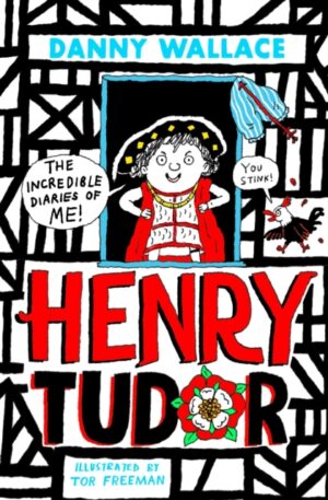 Henry Tudor: The Incredible Diaries of Me! by Wallace, Danny