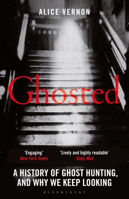 Ghosted : A History of Ghost Hunting, and Why We Keep Looking by Vernon, Alice