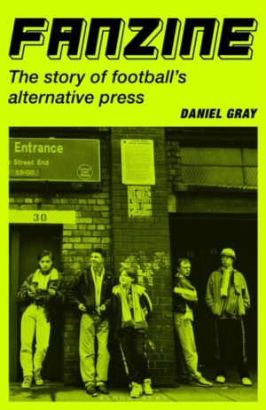 Fanzine : The story of football's alternative press by Gray, Daniel