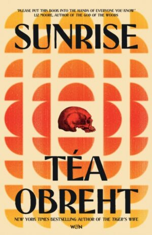 Sunrise : A propulsive and spellbinding novel set in the American West – from the bestselling author of The Tiger's Wife by Obreht, Tea