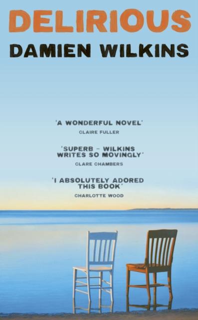 Delirious : 'Wilkins shows us old age, old love, and old loss. A wonderful novel' - Claire Fuller by Wilkins, Damien