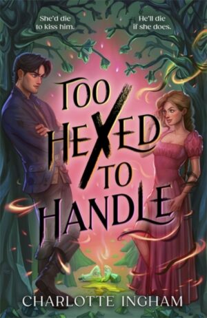 Too Hexed To Handle : She’s cursed to kill with a kiss. He’s everything she shouldn’t want. by Ingham, Charlotte