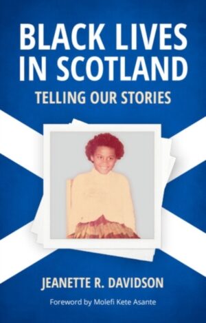 Black Lives in Scotland : Telling Our Stories by Davidson, Jeanette R. (Professor Emerita of African and African American Studies and Social Work, University of Oklahoma)