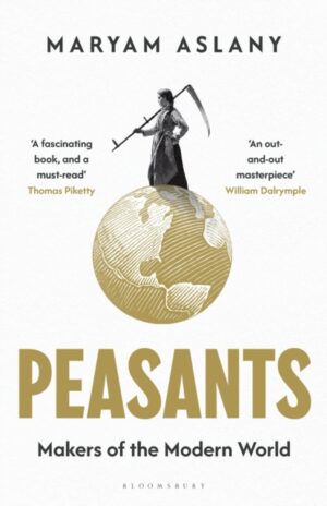 Peasants : Makers of the Modern World by Aslany, Maryam