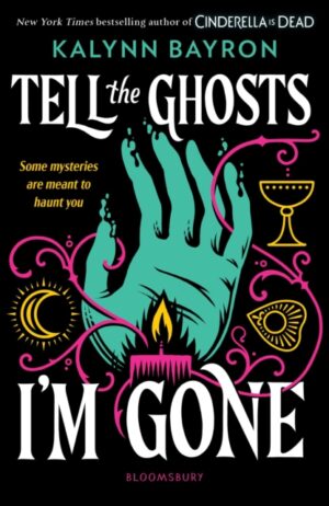 Tell the Ghosts I'm Gone : A paranormal YA mystery that will haunt you long after the last page by Bayron, Kalynn