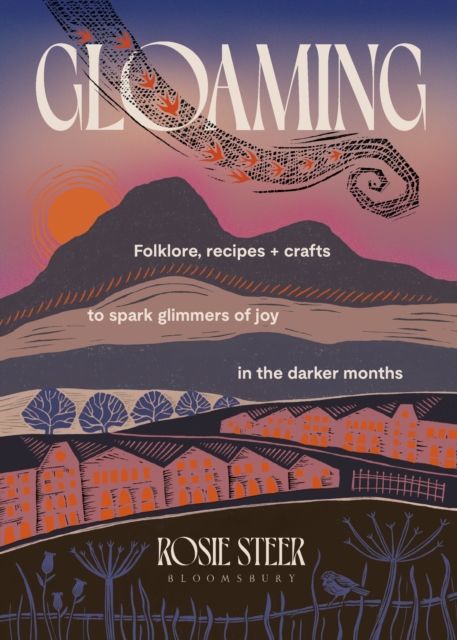 Gloaming : Folklore, recipes and crafts to spark glimmers of joy in the darker months by Steer, Rosie