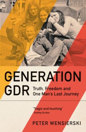 Generation GDR : Truth, Freedom and One Man's Last Journey by Wensierski, Peter