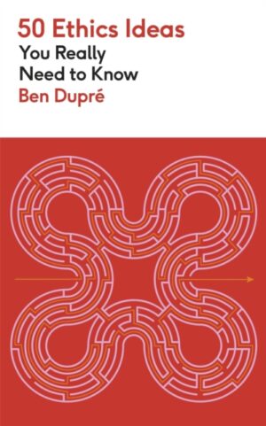 50 Ethics Ideas You Really Need to Know by Dupre, Ben