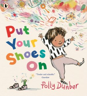 Put Your Shoes On : A funny picture book about getting kids to leave the house from the bestselling creator of PENGUIN by Dunbar, Polly