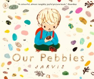 Our Pebbles : By Jarvis, the award-winning picture-book maker of THE BOY WITH FLOWERS IN HIS HAIR by Jarvis