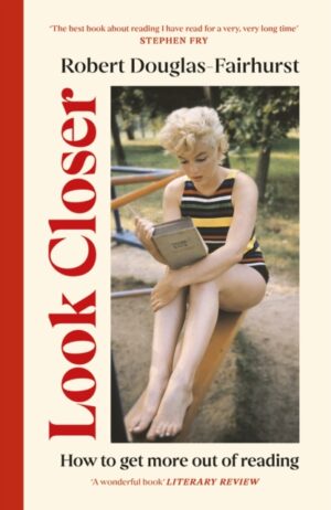 Look Closer : How to Get More Out of Reading by Douglas-Fairhurst, Robert