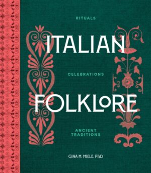 Italian Folklore : Rituals, Celebrations, and Ancient Traditions by Miele, PhD, Gina M.