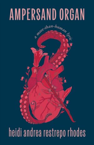 Ampersand Organ : a more-than-human lyric by restrepo rhodes, heidi andrea
