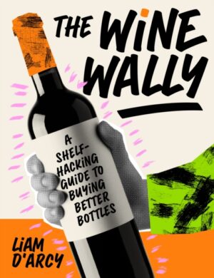 The Wine Wally : A shelf-hacking guide to buying better bottles by D'Arcy, Liam