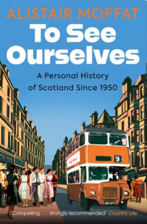 To See Ourselves : A Personal History of Scotland Since 1950 by Moffat, Alistair