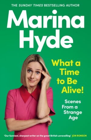 What a Time to be Alive! : Scenes from a Strange Age by Hyde, Marina (Diarist)