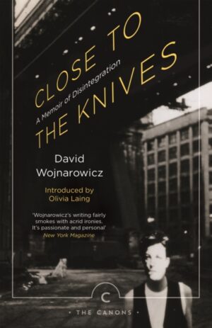 Close to the Knives : A Memoir of Disintegration by Wojnarowicz, David
