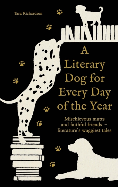 A Literary Dog for Every Day of the Year : Mischievous mutts and faithful friends – literature’s waggiest tales by Richardson, Tara