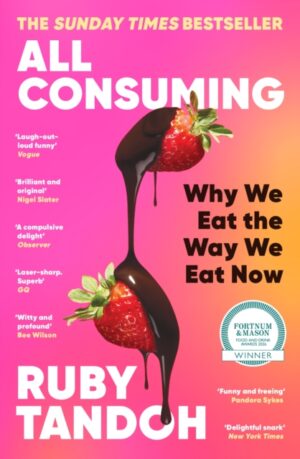 All Consuming: The instant Sunday Times bestseller : Why We Eat the Way We Eat Now by Tandoh, Ruby