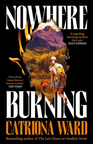 Nowhere Burning : from the bestselling author of The Last House on Needless Street by Ward, Catriona