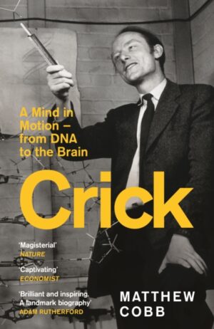 Crick : A Mind in Motion – from DNA to the Brain by Cobb, Professor Matthew